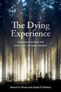 Dying Experience, The: Expanding Options for Dying and Suffering Patients