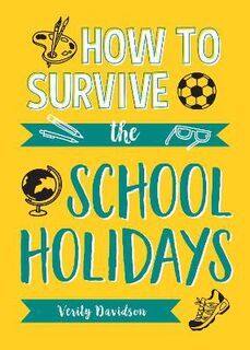 How to Survive the School Holidays: 101 Brilliant Ideas to Keep Your Kids Entertained and Away from Gadgets