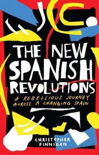 New Spanish Revolutions, The: A Rebellious Journey Across a Changing Spain