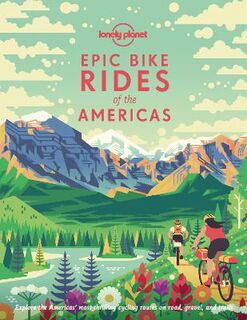 Lonely Planet Epic: Epic Bike Rides of the Americas