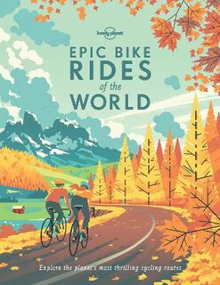 Lonely Planet Epic: Epic Bike Rides of the World (1st Edition)