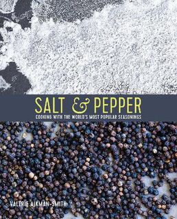 Salt and Pepper: Cooking with the World's Most Popular Seasonings