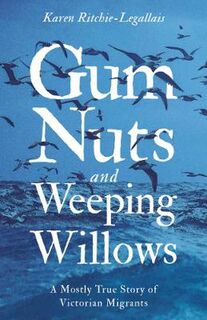 Gum Nuts and Weeping Willows: A Mostly True Story of Victorian Migrants