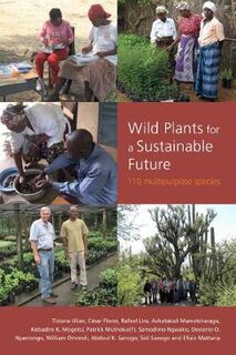 Wild Plants for a Sustainable Future: 110 Multipurpose Species