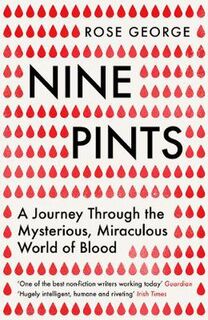 Nine Pints: A Journey Through the Mysterious, Miraculous World of Blood