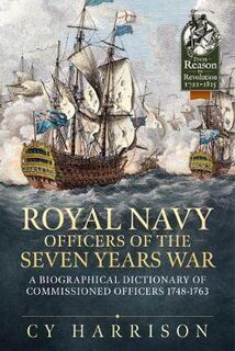 Royal Navy Officers of the Seven Years War: A Biographical Dictionary of Commissioned Officers 1748-1763