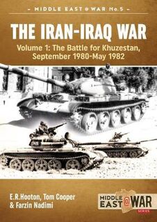 Iran-Iraq War, The: Volume 1, the Battle for Khuzestan, September 1980-May 1982