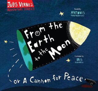 Jules Verne's Adventure Stories: From the Earth to the Moon: Or A Cannon for Peace