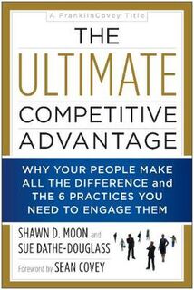 Ultimate Competitive Advantage, The: Why Your People Make All the Difference and the 6 Practices You Need to Engage Them