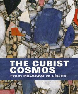 Cubist Cosmos, The: From Picasso to L ger