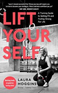 Lift Yourself: A Training Guide to Getting Fit and Feeling Strong for Life
