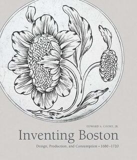 Inventing Boston: Design, Production, and Consumption, 1680-1720