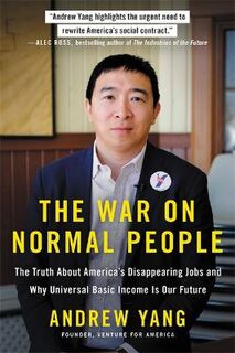 War on Normal People, The: The Truth About America's Disappearing Jobs and Why Universal Basic Income Is Our Future