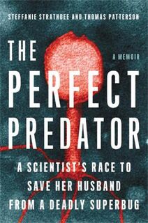 Perfect Predator, The: A Scientist's Race to Save Her Husband from a Deadly Superbug