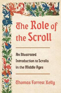 Role of the Scroll, The: An Illustrated Introduction to Scrolls in the Middle Ages