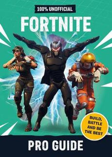 100% Unofficial Fortnite Pro Guide: Build, Battle and be the Best
