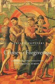 Crime and Forgiveness: Christianizing Execution in Medieval Europe