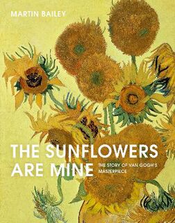 Sunflowers are Mine, The: The Story of Van Gogh's Masterpiece