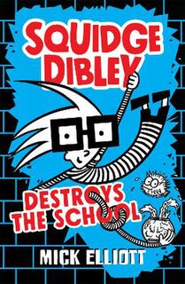 Squidge Dibley #01: Squidge Dibley Destroys the School