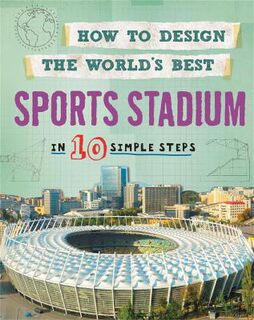 How to Design the World's Best: Sports Stadium: In 10 Simple Steps