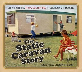 Static Caravan Story, The: Britain's Favourite Holiday Home