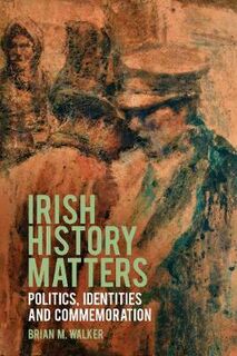 Irish History Matters: Politics, Identities and Commemoration