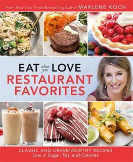 Eat What You Love: Restaurant Faves: Classic and Crave-Worthy Recipes Low in Sugar, Fat, and Calories