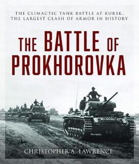 Battle of Prokhorovka, The: The Climactic Tank Battle of Kursk, the Largest Clash of Armor in History