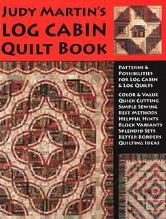 Judy Martin's Log Cabin Quilt Book: Patterns and Possibilities for Lob Cabin and Log Quilts