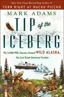 Tip of the Iceberg: My 3,000-Mile Journey Around Wild Alaska, the Last Great American Frontier