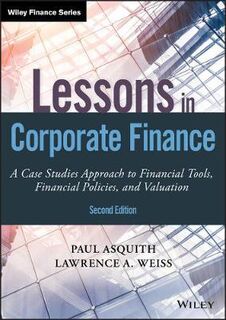 Lessons in Corporate Finance: A Case Studies Approach to Financial Tools, Financial Policies, and Valuation (2nd Edition