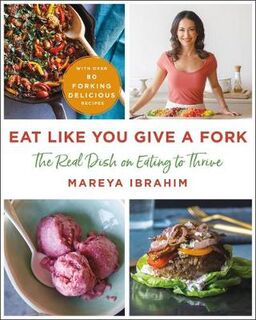 Eat Like You Give a Fork: The Real Dish on Eating to Thrive