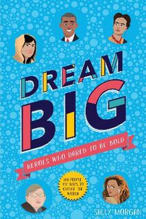 Dream Big! Heroes Who Dared to Be Bold (100 people, 100 ways to change the world)
