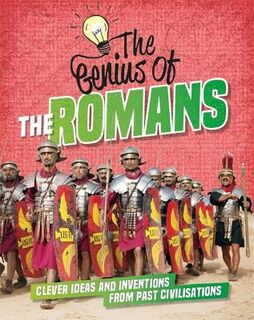 Genius Of: Romans, The: Clever Ideas and Inventions from Past Civilisations