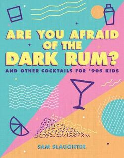 Are You Afraid of the Dark Rum?: and Other Cocktails for '90s Kids