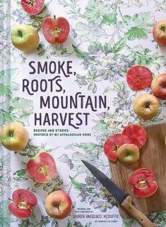 Smoke, Roots, Mountain, Harvest: Recipes and Stories Inspired by My Appalachian Home