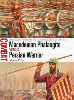 Macedonian Phalangite vs Persian Warrior: Alexander confronts the Achaemenids, 334-331 BC