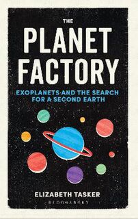 Planet Factory, The: Exoplanets and the Search for a Second Earth