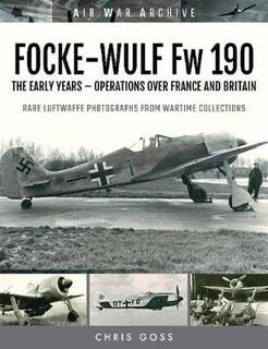 FOCKE-WULF Fw 190: The Early Years - Operations Over France and Britain