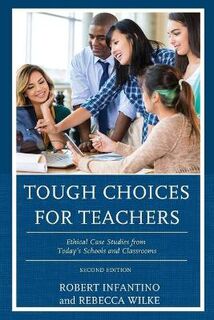 Tough Choices for Teachers: Ethical Case Studies from Today's Schools and Classrooms (2nd Edition)