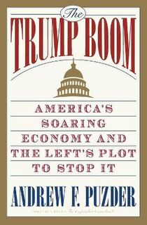 Trump Boom, The: America's Soaring Economy and the Left's Plot to Stop It
