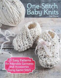One-Stitch Baby Knits: 25 Easy Patterns for Adorable Garments and Accessories Using Garter Stitch