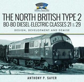 North British Type 2 Bo-Bo Diesel Electric Classes 21 and 29, The: Design, Development and Demise