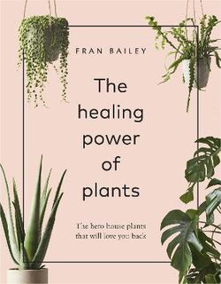 Healing Power of Plants, The: The Hero House Plants That Love You Back