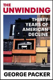 Unwinding, The: Thirty Years of American Decline