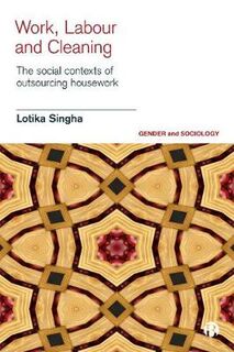 Gender and Sociology: Work, Labour and Cleaning: The Social Contexts of Outsourcing Housework
