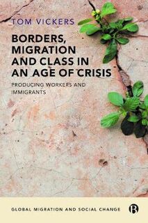 Global Migration and Social Change: Borders, Migration and Class in an Age of Crisis: Producing Immigrants and Workers