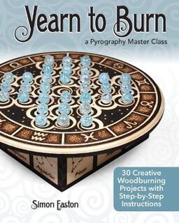 Yearn to Burn: A Pyrography Master Class: 30 Creative Woodburning Projects with Step-by-Step Instructions