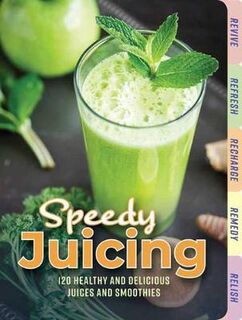 Speedy Juicing: 120 Healthy and Delicious Juices and Smothies (Tabbed Board Book)