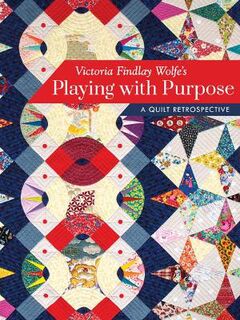 Victoria Findlay Wolfe's Playing with Purpose: A Quilt Retrospective
